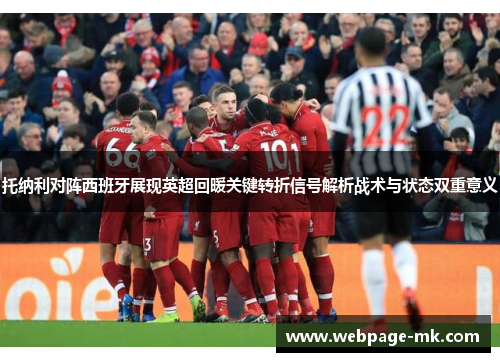 托纳利对阵西班牙展现英超回暖关键转折信号解析战术与状态双重意义 托纳利对阵西班牙展现英超回暖关键转折信号解析战术与状态双重意义
